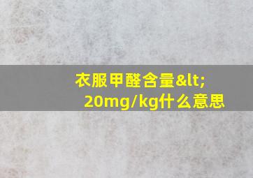 衣服甲醛含量<20mg/kg什么意思